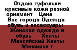 Отдаю туфельки красивые кожи резной орнамент › Цена ­ 360 - Все города Одежда, обувь и аксессуары » Женская одежда и обувь   . Ханты-Мансийский,Ханты-Мансийск г.